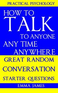 Download How to Talk To Anyone, Any Time, Anywhere: Great Random Conversation Starter Questions pdf, epub, ebook