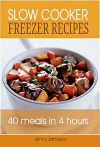 Download Slow Cooker Freezer Recipes: 40 Meals in 4 Hours (Freezer Meals For The Family Book 1) pdf, epub, ebook