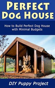 Download Perfect Dog House: How to Build Perfect Dog House with Minimal Budgets pdf, epub, ebook