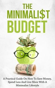 Download The Minimalist Budget: A Practical Guide On How To Save Money, Spend Less And Live More With A Minimalist Lifestyle pdf, epub, ebook