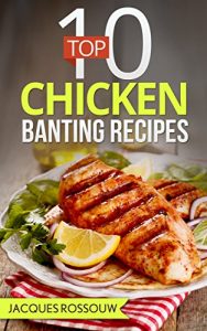 Download Top 10 Chicken Banting Recipes (Banting Recipes for the low carb lifestyle Book 2) pdf, epub, ebook