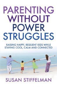 Download Parenting Without Power Struggles: Raising Joyful, Resilient Kids While Staying Cool, Calm and Collected pdf, epub, ebook