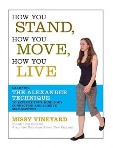 Download How You Stand, How You Move, How You Live: Learning the Alexander Technique to Explore Your Mind-Body Connection and Achieve Self-Mastery pdf, epub, ebook