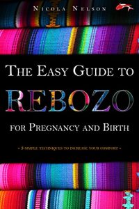 Download The Easy Guide to Rebozo for Pregnancy and Birth: 3 simple techniques to increase your comfort (Way of the Koi Book 1) pdf, epub, ebook