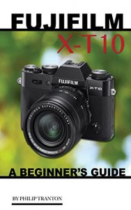 Download Fujifilm X-T10: A Beginner’s Guide pdf, epub, ebook