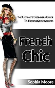 Download French Chic: The Ultimate Beginners Guide To French Style Secrets pdf, epub, ebook