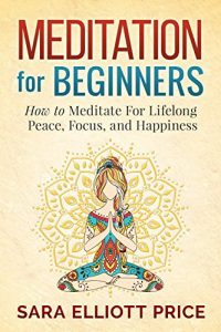 Download Meditation: Meditation For Beginners – How to Meditate For Lifelong Peace, Focus and Happiness (Mindfulness & Meditation Techniques) pdf, epub, ebook