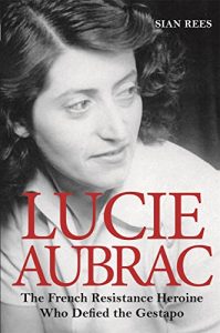Download Lucie Aubrac: The French Resistance Heroine Who Defied the Gestapo pdf, epub, ebook