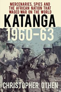Download Katanga 1960-63: Mercenaries, Spies and the African Nation that Waged War on the World pdf, epub, ebook