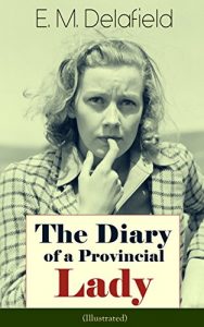 Download The Diary of a Provincial Lady (Illustrated): Humorous Classic From the Renowned Author of Thank Heaven Fasting, Faster! Faster! & The Way Things Are pdf, epub, ebook