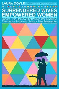 Download Surrendered Wives Empowered Women: Inspiring, True Stories of Real Women Who Revitalized the Intimacy, Passion and Peace in Their Relationships pdf, epub, ebook