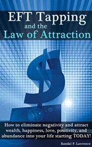 Download EFT Tapping and the Law of Attraction: How to eliminate negativity and attract wealth, happiness, love, positivity, and abundance into your life starting TODAY! pdf, epub, ebook