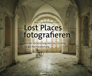 Download Lost Places fotografieren: Von der Vorbereitung über das Shooting bis zur Nachbearbeitung (German Edition) pdf, epub, ebook