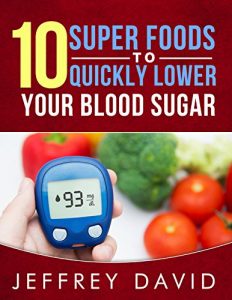 Download 10 Super Foods to Quickly Lower your Blood Sugar: How to Lower your Blood Sugar Quickly, Safely & Naturally pdf, epub, ebook