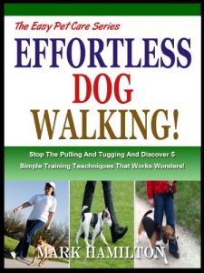 Download WALKING YOUR DOG: Stop The Pulling And Tugging And Discover 5 Simple Training Techniques That Works Wonders! (The Easy Pet Care Series Book 1) pdf, epub, ebook