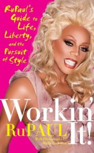 Download Workin’ It!: RuPaul’s Guide to Life, Liberty, and the Pursuit of Style pdf, epub, ebook