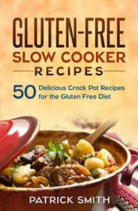 Download Gluten Free Slow Cooker Recipes: 50 Delicious Crock Pot Recipes for the Gluten Free Diet (Gluten Free Diet, Slow Cooker Recipes, Cookbook, Crock Pot Recipes) pdf, epub, ebook