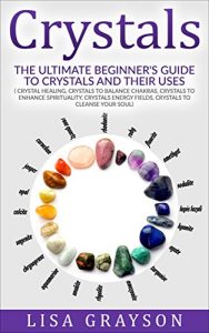 Download Crystals:The Ultimate Beginner’s Guide To Crystals and Their Uses ((Crystal Healing, Crystal to Balance Chakras, Crystals to Enhance Spirituality, Crystals Energy Fields, Crystals to Cleanse Your) pdf, epub, ebook