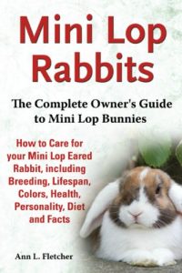 Download Mini Lop Rabbits: The Complete Owner’s Guide to Mini Lop Bunnies, How to Care for your Mini Lop Eared Rabbit, including Breeding, Lifespan, Colors, Health, Personality, Diet and Facts pdf, epub, ebook