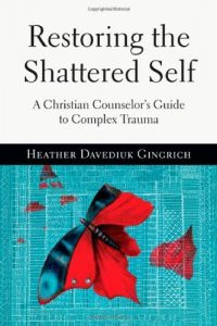 Download Restoring the Shattered Self: A Christian Counselor’s Guide to Complex Trauma pdf, epub, ebook