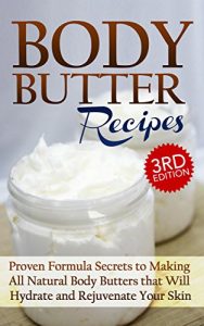 Download Body Butter Recipes 3rd Edition: Proven Formula Secrets to Making All Natural Body Butters that Will Hydrate and Rejuvenate Your Skin: Essential Oils, … – Body Butter – DIY Body Butter Guide 1) pdf, epub, ebook