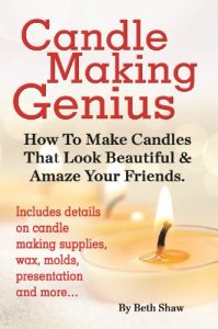 Download Candle Making Genius: How To Make Candles That Look Beautiful & Amaze Your Friends pdf, epub, ebook