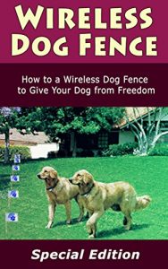 Download Wireless Dog Fence: How to a Wireless Dog Fence to Give You Dog from Freedom pdf, epub, ebook