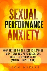 Download Sexual Performance Anxiety:How Desire To Be Liked Is Leading Men Towards Psychological Erectile Dysfunction (Mental Impotence) pdf, epub, ebook