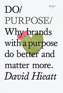 Download Do Purpose: Why brands with a purpose do better and matter more (Do Books Book 7) pdf, epub, ebook