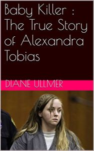 Download Baby Killer : The True Story of Alexandra Tobias pdf, epub, ebook