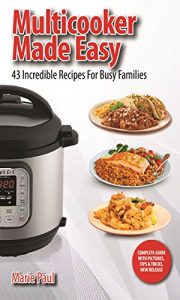 Download Multicooker Made Easy: 43 Incredible Recipes for Busy Families (pressure cooker recipes, instant pot recipes, electric pressure cooker, pressure cooker cookbook, slow cooker, multicooker, instapot) pdf, epub, ebook