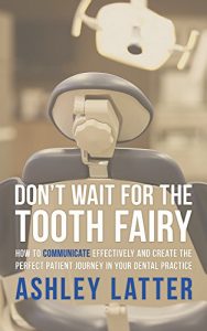 Download Don’t wait for the Tooth fairy: How to communicate effectively and create the perfect patient journey in your dental practice pdf, epub, ebook