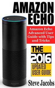 Download Amazon Echo: 2016 – The Ultimate Guide to Learn Amazon Echo In No Time (Amazon Echo, Alexa Skills Kit, smart devices, digital services, digital media,) (Amazon Prime, internet device, guide Book 7) pdf, epub, ebook