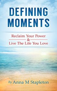 Download DEFINING MOMENTS: Reclaim Your Power & Live The Life You Love pdf, epub, ebook