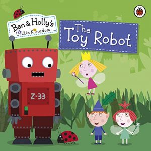 Download Ben and Holly’s Little Kingdom: The Toy Robot Storybook (Ben & Holly’s Little Kingdom) pdf, epub, ebook