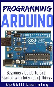 Download Arduino: Programming Arduino – Beginners Guide To Get Started With Internet Of Things (Arduino Programming Book, Arduino Programming for IOT Projects, Arduino Guide Book for Engineers, Arduino Board) pdf, epub, ebook