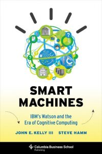 Download Smart Machines: IBM’s Watson and the Era of Cognitive Computing (Columbia Business School Publishing) pdf, epub, ebook