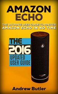 Download Amazon Echo: The Ultimate User Guide to Master Amazon Echo In No Time (Amazon Echo 2016,user manual,web services,by amazon,Free books,Free Movie,Alexa … Prime, smart devices, internet Book 4) pdf, epub, ebook