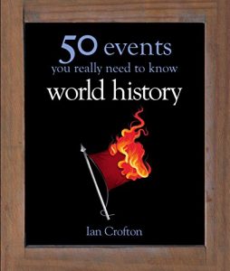 Download World History: 50 Events You Really Need to Know (50 Ideas You Really Need to Know series) pdf, epub, ebook