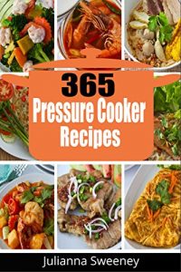 Download Pressure Cooker: 365 Days of Pressure Cooker Recipes For Quick & Easy, One Pot Meals (Pressure Cooker Meals, Electric Pressure Cookers, Quick and Easy Recipes, Slow Cooker) pdf, epub, ebook