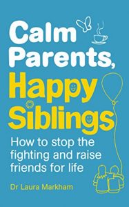 Download Calm Parents, Happy Siblings: How to stop the fighting and raise friends for life pdf, epub, ebook