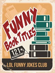 Download 121+ Funny Book Titles!: Hilarious Book Titles and Author Puns, Comedy, Humor (Funny & Hilarious Joke Books) pdf, epub, ebook