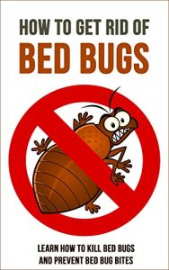 Download How to Get Rid of Bed Bugs: Learn How to Kill Bed Bugs and Prevent Bed Bug Bites pdf, epub, ebook