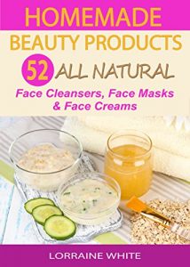 Download Homemade Beauty Products : Over 50 All Natural Recipes For Face Masks, Facial Cleansers & Face Creams: Natural Organic Recipes For Youthful Skin pdf, epub, ebook