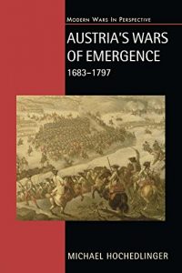 Download Austria’s Wars of Emergence, 1683-1797 (Modern Wars In Perspective) pdf, epub, ebook