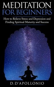 Download Meditation: Meditation For Beginners How To Relieve Stress, Anxiety And Depression, Find Inner Peace And Happiness (FREE Bonus Inside!, Mindfulness, Yoga, … depression, Happiness Book 1) pdf, epub, ebook