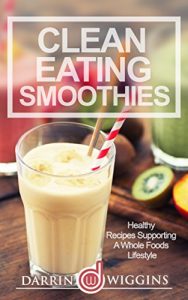 Download CLEAN EATING: Clean Eating Smoothies: Healthy Recipes Supporting A Whole Foods Lifestyle (Clean Eating Recipes) pdf, epub, ebook