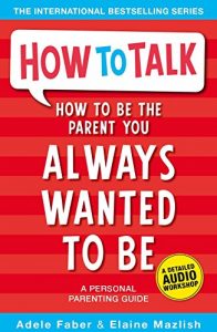Download How to Be the Parent You Always Wanted to Be (How To Talk) pdf, epub, ebook