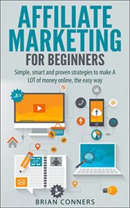 Download Affiliate Marketing for Beginners: Simple, smart and proven strategies to make A LOT of money online, the easy way (affiliate marketing, internet marking, … monetize blog, blogging, financial freedom) pdf, epub, ebook