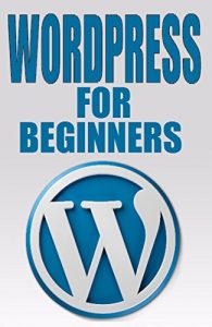 Download WordPress: WordPress for Beginners: The Ultimate Beginner’s Guide to WordPress (WordPress for Dummies, WordPress for Beginners, WordPress Blogging, WordPress … Make a Website Free, WordPress Business,) pdf, epub, ebook